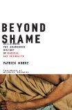 Beyond Shame: Reclaiming the Abandoned History of Radical Gay Sexuality