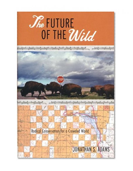 The Future of the Wild: Radical Conservation for a Crowded World