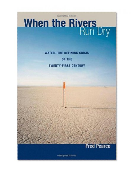 When the Rivers Run Dry: Water--The Defining Crisis of the Twenty-first Century