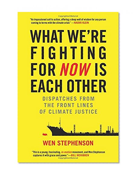 What We're Fighting for Now Is Each Other: Dispatches from the Front Lines of Climate Justice