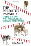 The Predator Paradox: Ending the War with Wolves, Bears, Cougars, and Coyotes