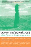 Green and Mortal Sound: Short Fiction by Irish Women Writers