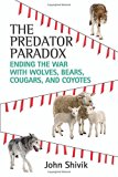 The Predator Paradox: Ending the War with Wolves, Bears, Cougars, and Coyotes