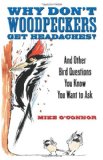 Why Don't Woodpeckers Get Headaches?: And Other Bird Questions You Know You Want to Ask