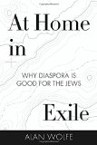 At Home in Exile: Why Diaspora Is Good for the Jews