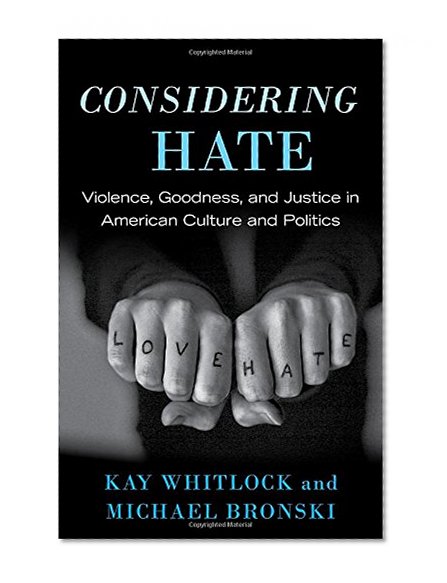 Considering Hate: Violence, Goodness, and Justice in American Culture and Politics