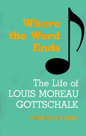 Where the Word Ends: The Life of Louis Moreau Gottschalk