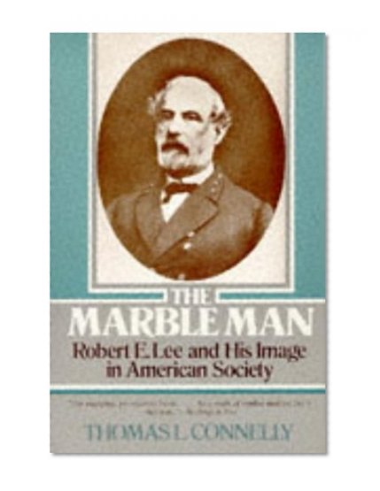 The Marble Man: Robert E. Lee and His Image in American Society