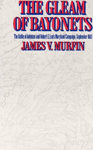 The Gleam of Bayonets: Battle of Antietam and Robert E. Lee's Maryland Campaign, September 1862