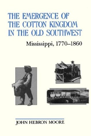 The Emergence of the Cotton Kingdom in the Old Southwest: Mississippi, 1770--1860