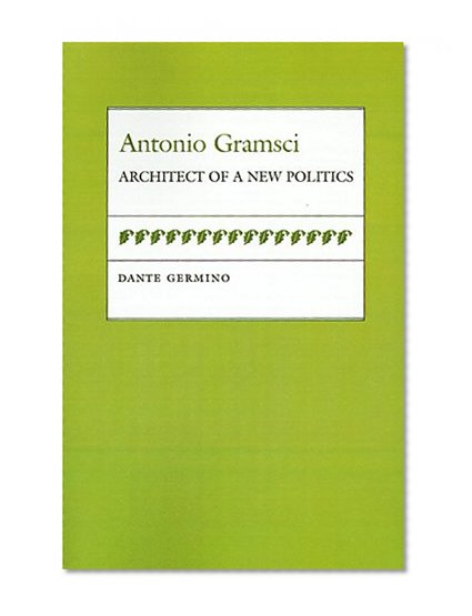 Antonio Gramsci: Architect of a New Politics (Political Traditions in Foreign Policy)
