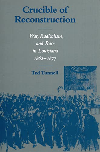 Crucible of Reconstruction: War, Radicalism, and Race in Louisiana, 1862--1877