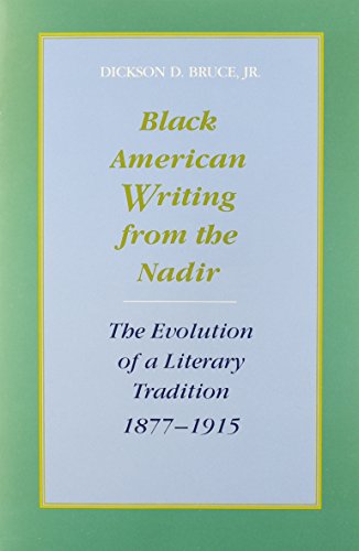 Black American Writing from the Nadir: The Evolution of a Literary Tradition, 1877-1915