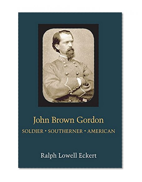 John Brown Gordon: Soldier, Southerner, American (Southern Biography Series)