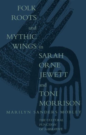 Folk Roots and Mythic Wings in Sarah Orne Jewett and Toni Morrison: The Cultural Function of Narrative