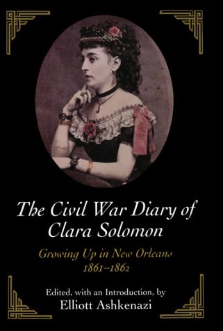 The Civil War Diary of Clara Solomon: Growing Up in New Orleans, 1861-1862