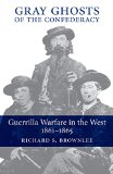 Gray Ghosts of the Confederacy: Guerrilla Warfare in the West, 1861--1865 (Guerilla Warfare in the West, 1861-1865)