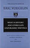 What Is History? and Other Late Unpublished Writings (Collected Works of Eric Voegelin, Volume 28)