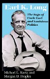 Earl K. Long: The Saga of Uncle Earl and Louisiana Politics (Southern Biography Series)
