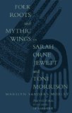 Folk Roots and Mythic Wings in Sarah Orne Jewett and Toni Morrison: The Cultural Function of Narrative