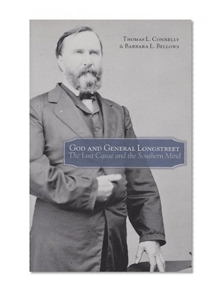 God and General Longstreet: The Lost Cause and the Southern Mind
