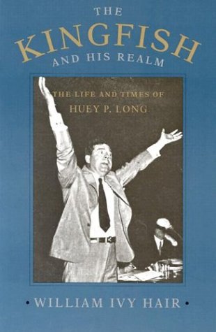 The Kingfish and His Realm: The Life and Times of Huey P. Long