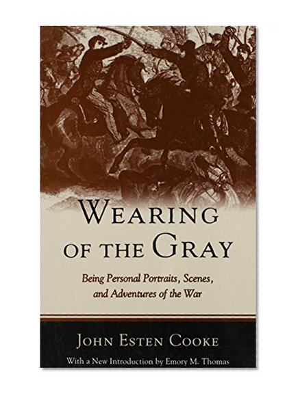 Wearing of the Gray: Being Personal Portraits, Scenes and Adventures of the War