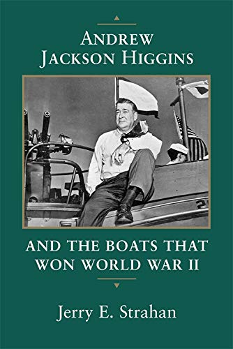 Andrew Jackson Higgins and the Boats that Won World War II (Eisenhower Center Studies on War and Peace)