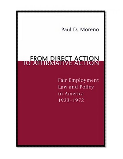 From Direct Action to Affirmative Action: Fair Employment Law and Policy in America, 1933--1972