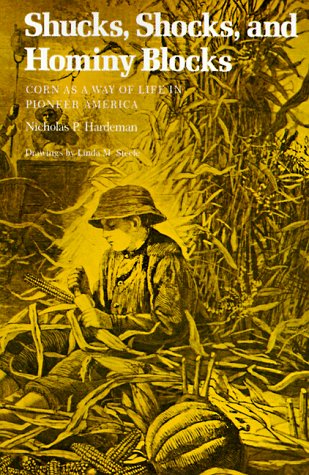 Shucks, Shocks, and Hominy Blocks: Corn as a Way of Life in Pioneer America