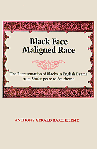 Black Face Maligned Race: The Representation of Blacks in English Drama from Shakespeare to Southerne