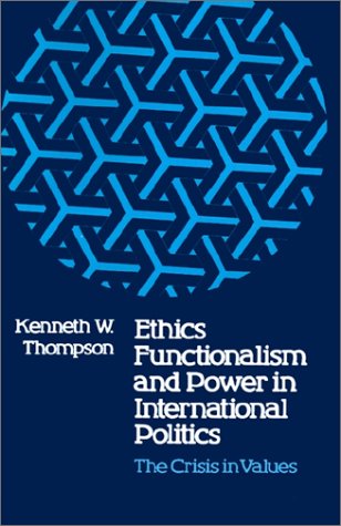 Ethics, Functionalism, and Power in International Politics: The Crisis in Values