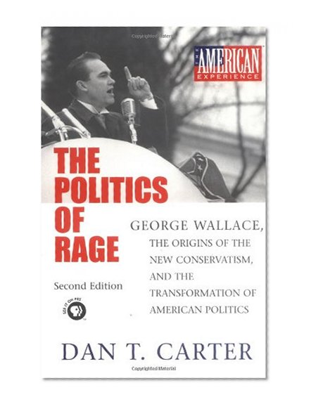 Book Cover The Politics of Rage: George Wallace, the Origins of the New Conservatism, and the Transformation of American Politics