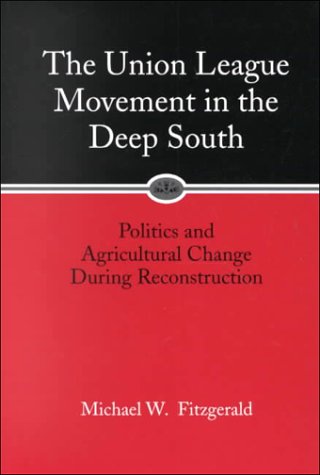 The Union League Movement in the Deep South: Politics and Agricultural Change During Reconstruction