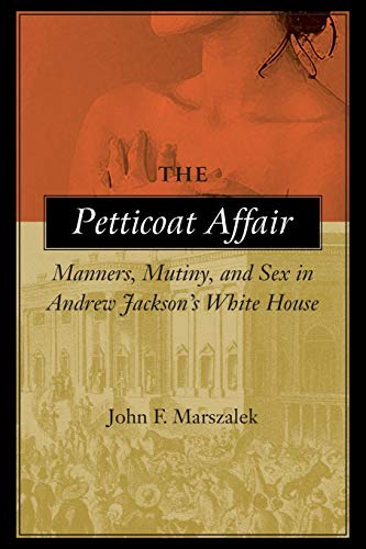The Petticoat Affair: Manners, Mutiny, and Sex in Andrew Jackson's White House
