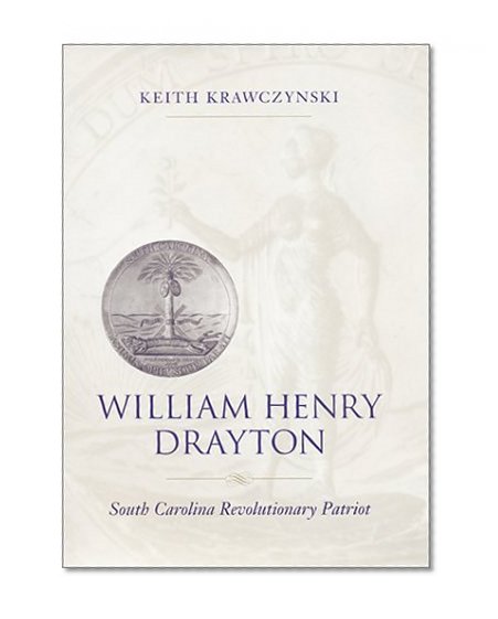 William Henry Drayton: South Carolina Revolutionary Patriot (Southern Biography Series)