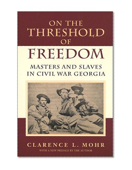 On The Threshold of Freedom: Masters and Slaves in Civil War Georgia