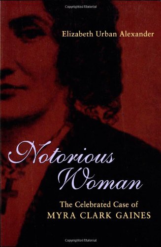 Notorious Woman: The Celebrated Case of Myra Clark Gaines (Southern Biography)