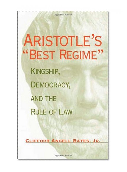 Aristotle's "Best Regime": Kingship, Democracy, and the Rule of Law (Political Traditions in Foreign Policy Series)