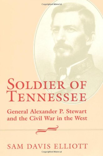 Soldier of Tennessee: General Alexander P. Stewart and the Civil War in the West