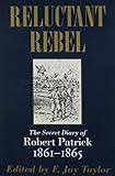 Reluctant Rebel: The Secret Diary of Robert Patrick, 1861--1865