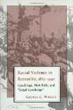 Racial Violence in Kentucky, 1865--1940: Lynchings, Mob Rule, and Legal Lynchings