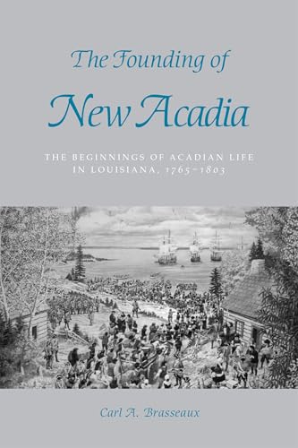 The Founding of New Acadia: The Beginnings of Acadian Life in Louisiana, 1765--1803