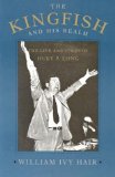 The Kingfish and His Realm: The Life and Times of Huey P. Long