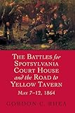 The Battles for Spotsylvania Court House and the Road to Yellow Tavern, May 7–12, 1864 (Jules and Frances Landry Award)