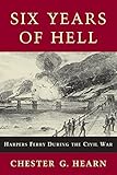 Six Years of Hell: Harpers Ferry During the Civil War