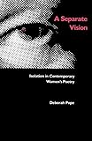 A Separate Vision (Isolation in Contemporary Women's Poetry)