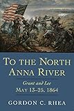 To the North Anna River: Grant and Lee, May 13â€“25, 1864