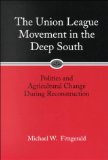 The Union League Movement in the Deep South: Politics and Agricultural Change During Reconstruction