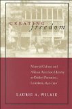 Creating Freedom: Material Culture and African American Identity at Oakley Plantation, Louisiana, 1840-1950